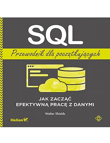 SQL. Przewodnik dla początkujących.: Jak zacząć efektywną pracę z danymi von Helion